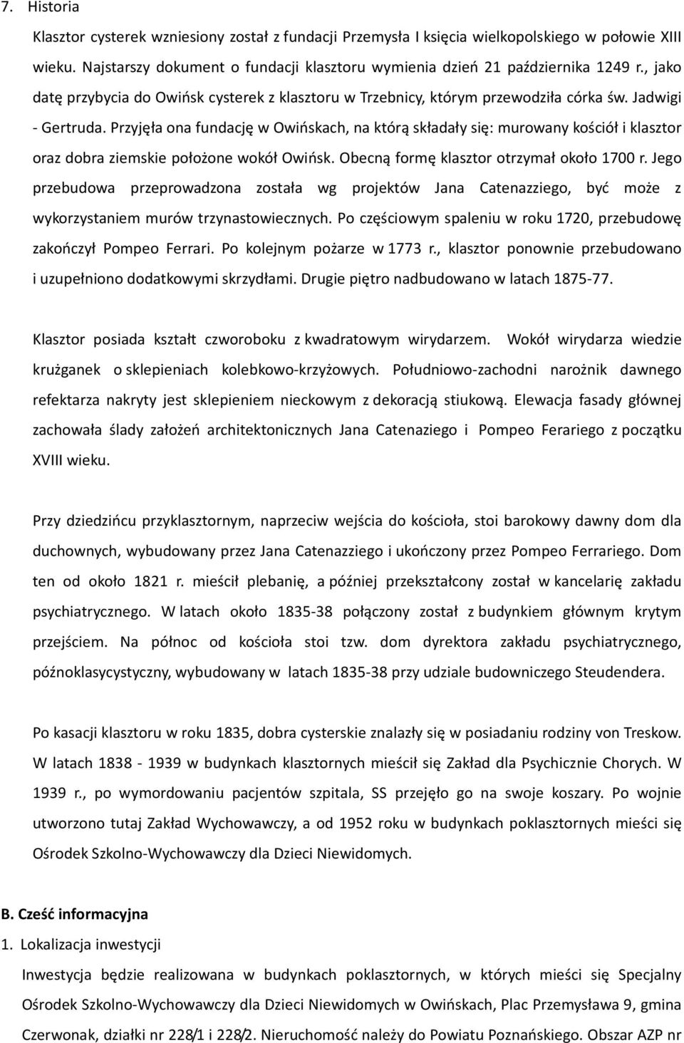 Przyjęła ona fundację w Owińskach, na którą składały się: murowany kościół i klasztor oraz dobra ziemskie położone wokół Owińsk. Obecną formę klasztor otrzymał około 1700 r.