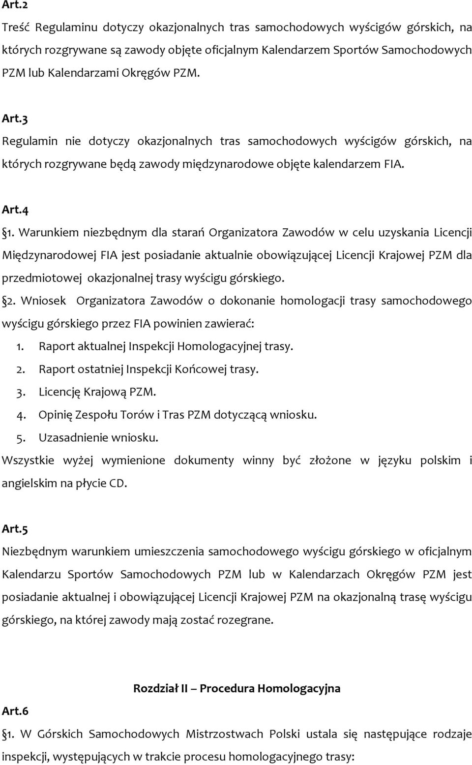 Warunkiem niezbędnym dla starań Organizatora Zawodów w celu uzyskania Licencji Międzynarodowej FIA jest posiadanie aktualnie obowiązującej Licencji Krajowej PZM dla przedmiotowej okazjonalnej trasy