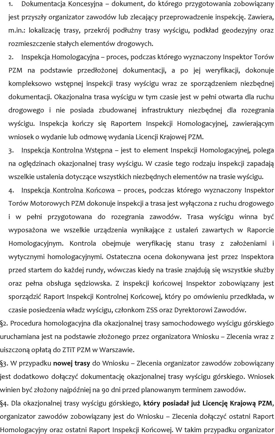 Inspekcja Homologacyjna proces, podczas którego wyznaczony Inspektor Torów PZM na podstawie przedłożonej dokumentacji, a po jej weryfikacji, dokonuje kompleksowo wstępnej inspekcji trasy wyścigu wraz