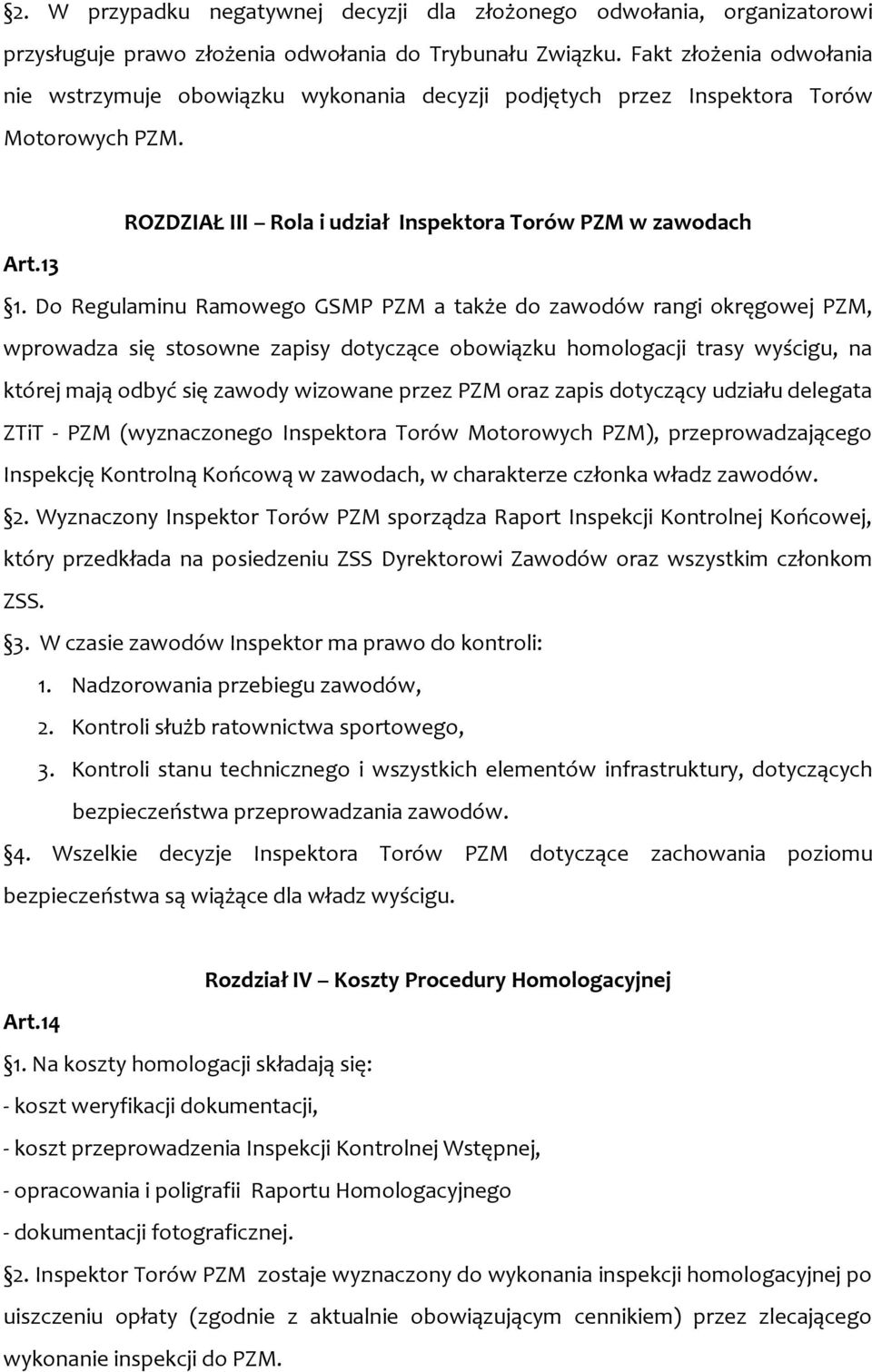 Do Regulaminu Ramowego GSMP PZM a także do zawodów rangi okręgowej PZM, wprowadza się stosowne zapisy dotyczące obowiązku homologacji trasy wyścigu, na której mają odbyć się zawody wizowane przez PZM