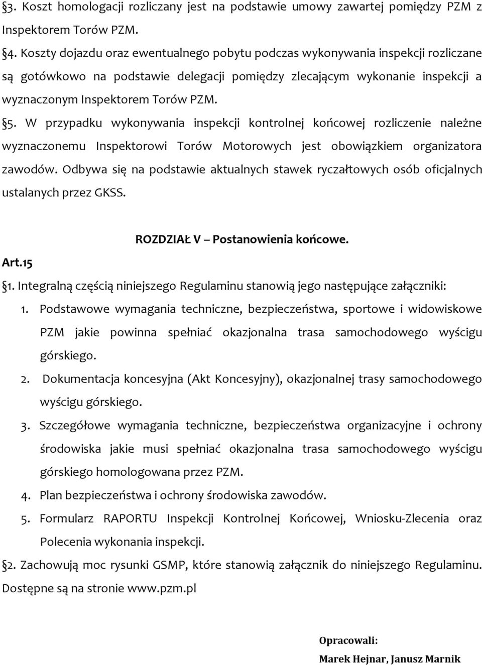 W przypadku wykonywania inspekcji kontrolnej końcowej rozliczenie należne wyznaczonemu Inspektorowi Torów Motorowych jest obowiązkiem organizatora zawodów.