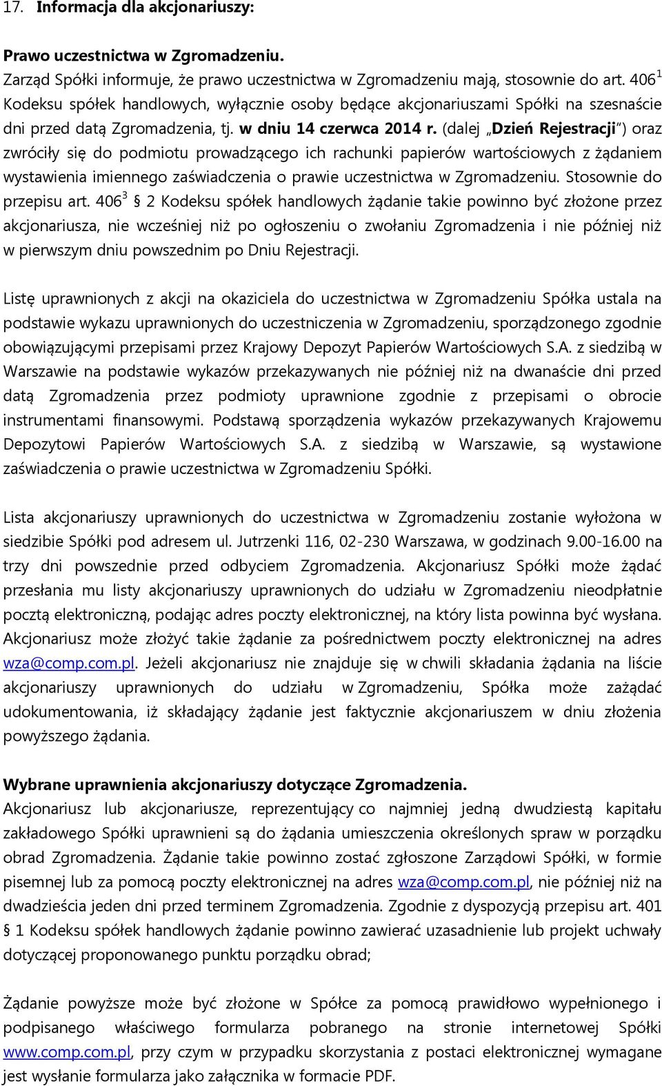 (dalej Dzień Rejestracji ) oraz zwróciły się do podmiotu prowadzącego ich rachunki papierów wartościowych z żądaniem wystawienia imiennego zaświadczenia o prawie uczestnictwa w Zgromadzeniu.