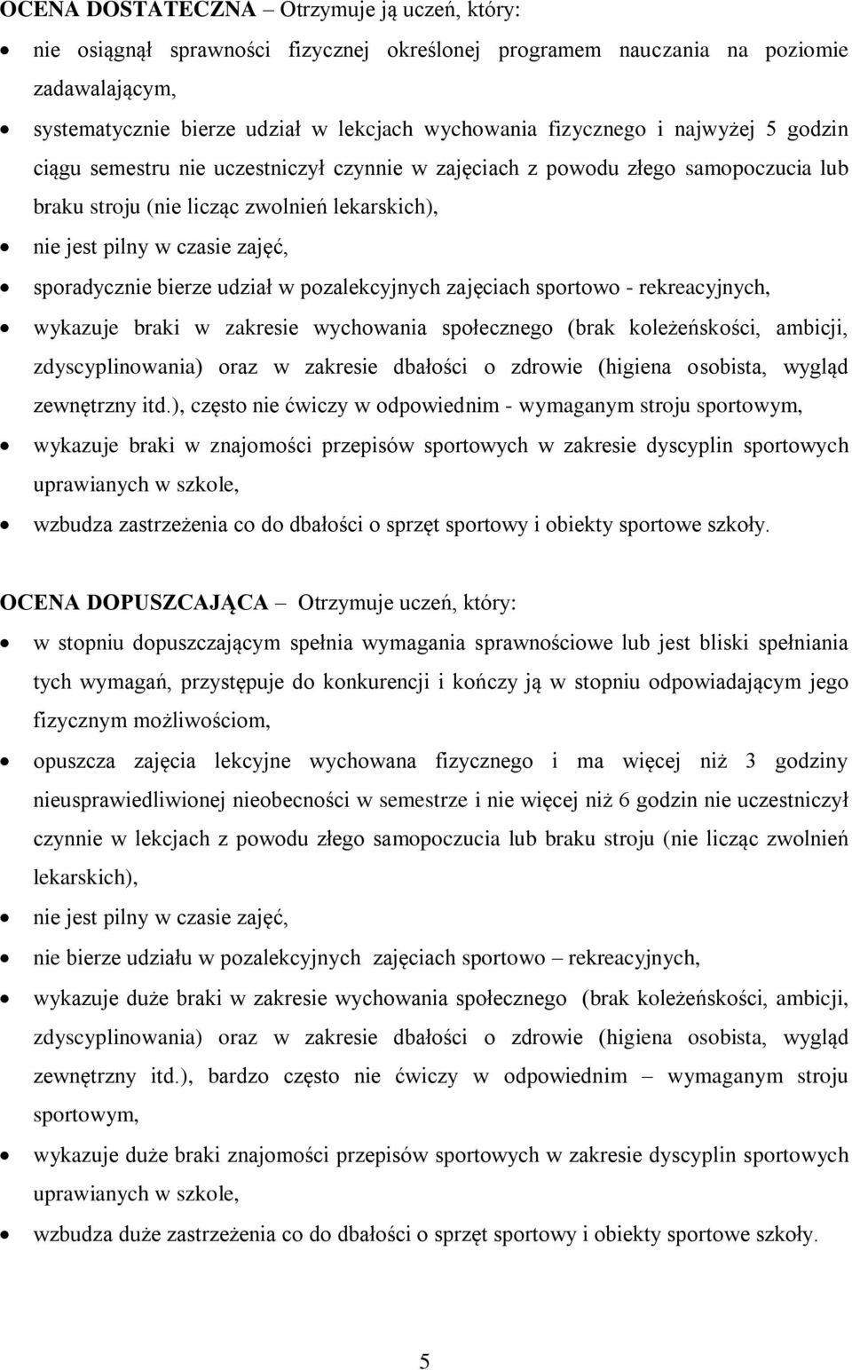 bierze udział w pozalekcyjnych zajęciach sportowo - rekreacyjnych, wykazuje braki w zakresie wychowania społecznego (brak koleżeńskości, ambicji, zdyscyplinowania) oraz w zakresie dbałości o zdrowie