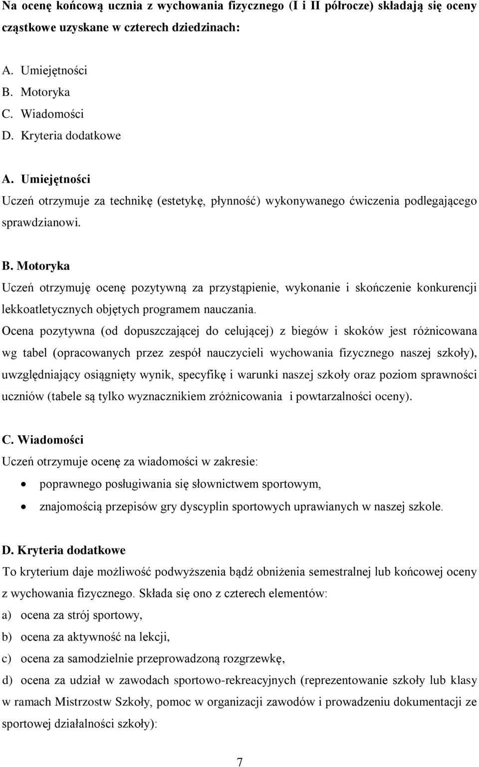 Motoryka Uczeń otrzymuję ocenę pozytywną za przystąpienie, wykonanie i skończenie konkurencji lekkoatletycznych objętych programem nauczania.