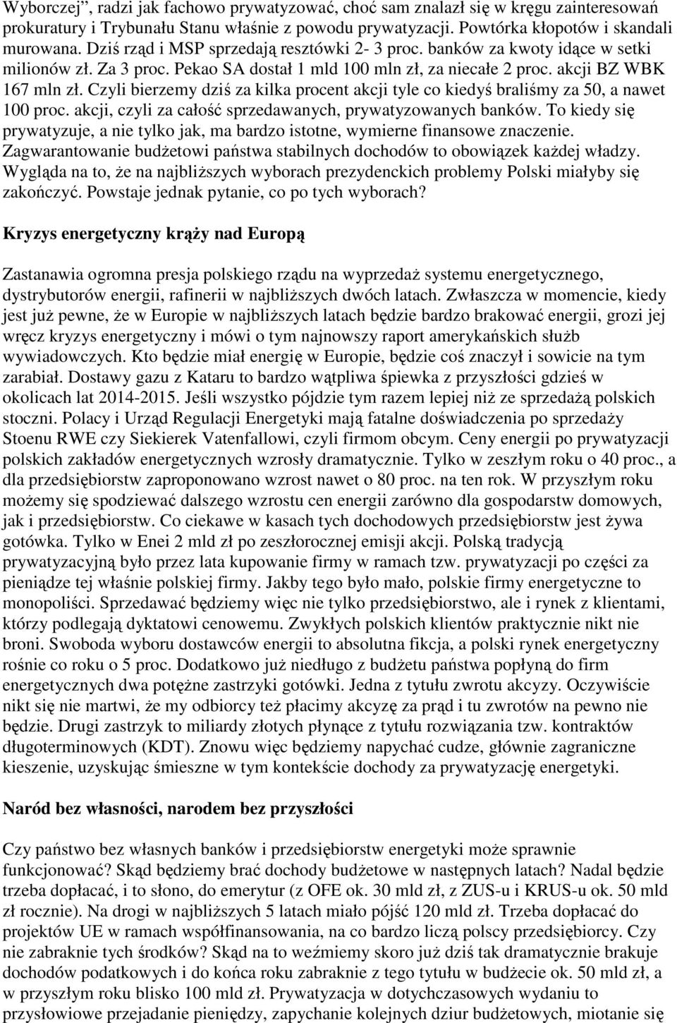 Czyli bierzemy dziś za kilka procent akcji tyle co kiedyś braliśmy za 50, a nawet 100 proc. akcji, czyli za całość sprzedawanych, prywatyzowanych banków.