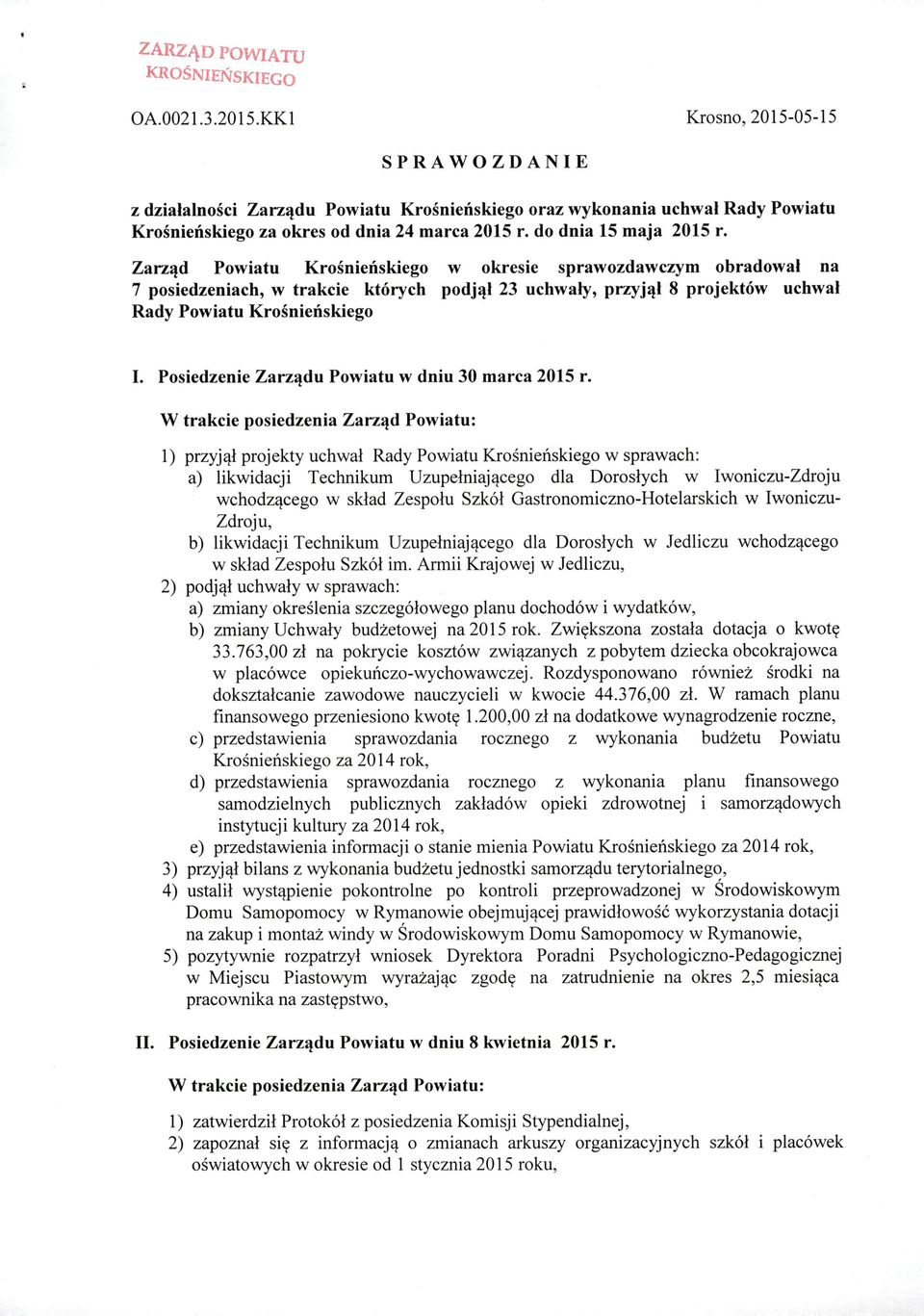 Zarząd Powiatu Krośnieńskiego w okresie sprawozdawczym obradował na 7 posiedzeniach, w trakcie których podjął 23 uchwały, przyjął 8 projektów uchwał Rady Powiatu Krośnieńskiego I.