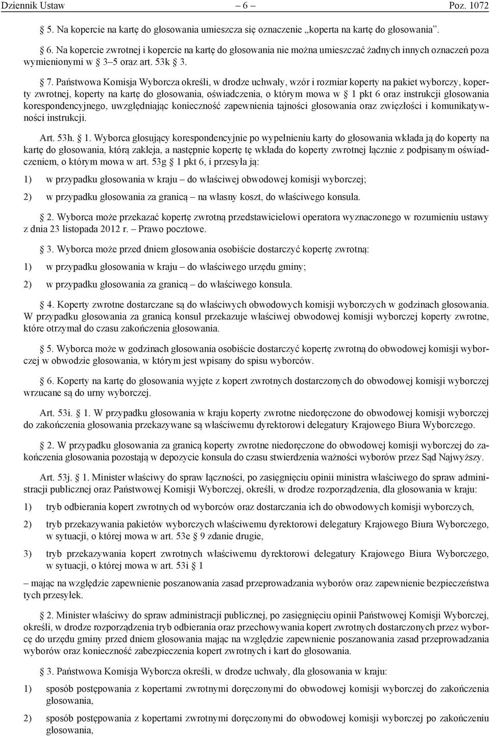 Państwowa Komisja Wyborcza określi, w drodze uchwały, wzór i rozmiar koperty na pakiet wyborczy, koperty zwrotnej, koperty na kartę do głosowania, oświadczenia, o którym mowa w 1 pkt 6 oraz