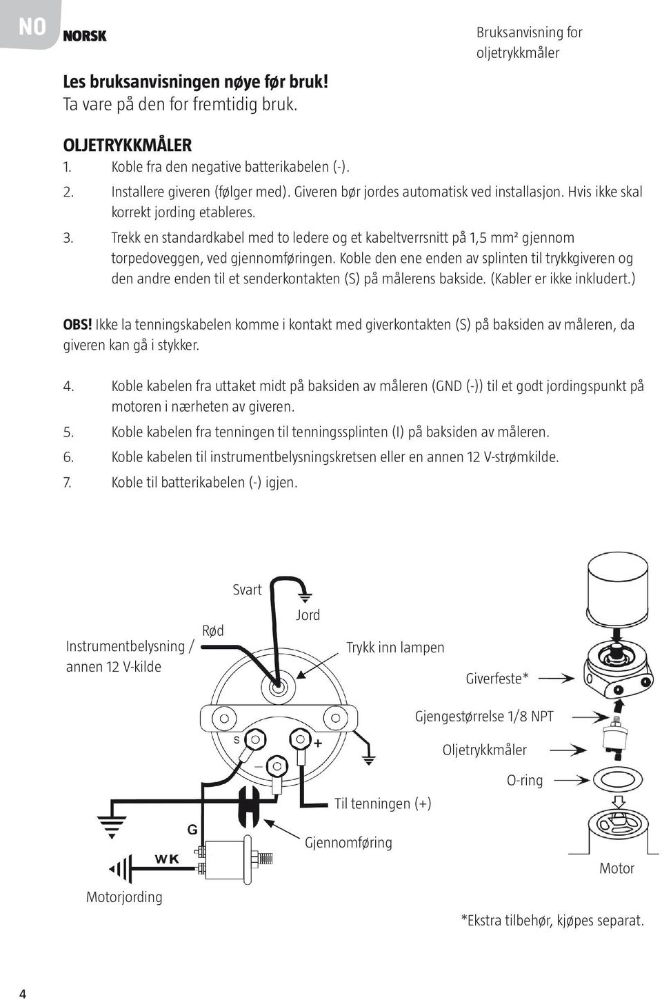 Trekk en standardkabel med to ledere og et kabeltverrsnitt på 1,5 mm² gjennom torpedoveggen, ved gjennomføringen.