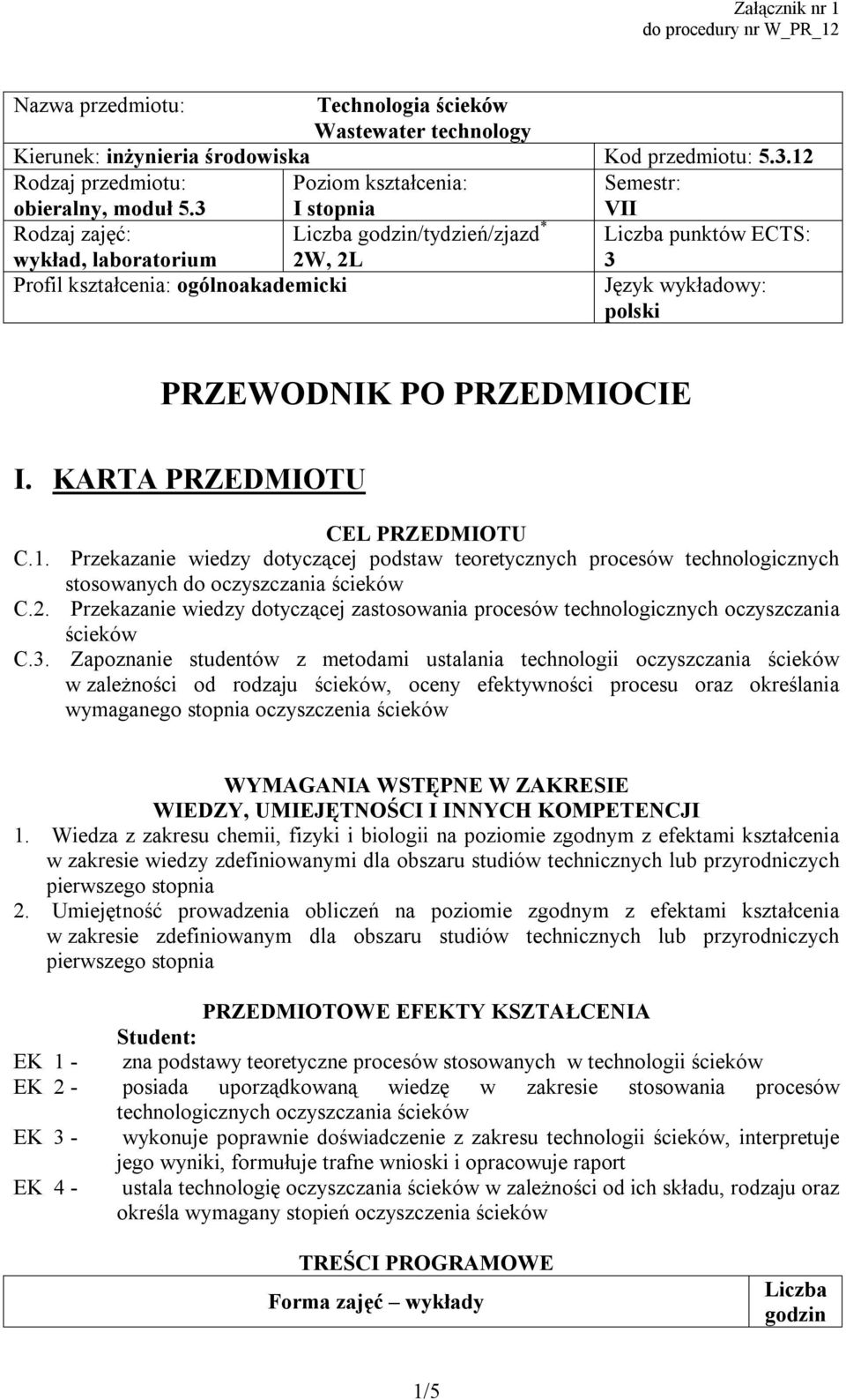 PRZEWODNIK PO PRZEDMIOCIE I. KARTA PRZEDMIOTU CEL PRZEDMIOTU C.1. Przekazanie wiedzy dotyczącej podstaw teoretycznych procesów technologicznych stosowanych do C.