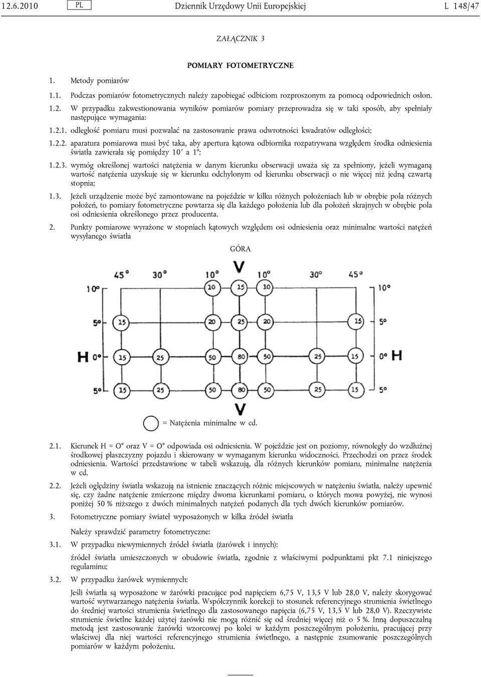 2.2. aparatura pomiarowa musi być taka, aby apertura kątowa odbiornika rozpatrywana względem środka odniesienia światła zawierała się pomiędzy 10 a 1 ; 1.2.3.