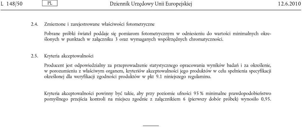 Kryteria akceptowalności Producent jest odpowiedzialny za przeprowadzenie statystycznego opracowania wyników badań i za określenie, w porozumieniu z właściwym organem, kryteriów akceptowalności jego