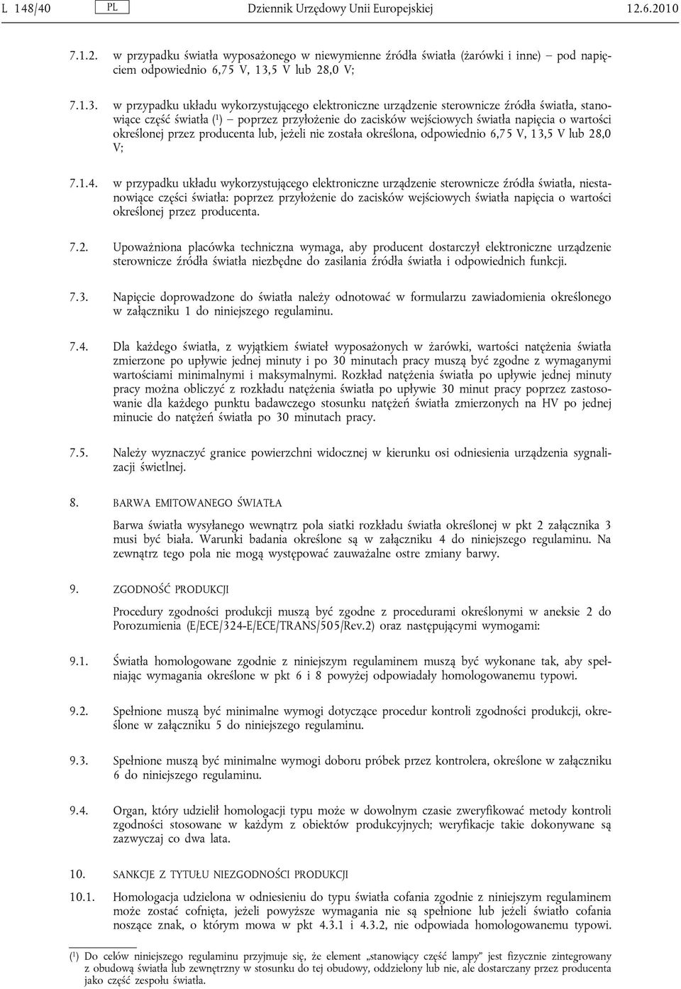 w przypadku układu wykorzystującego elektroniczne urządzenie sterownicze źródła światła, stanowiące część światła ( 1 ) poprzez przyłożenie do zacisków wejściowych światła napięcia o wartości