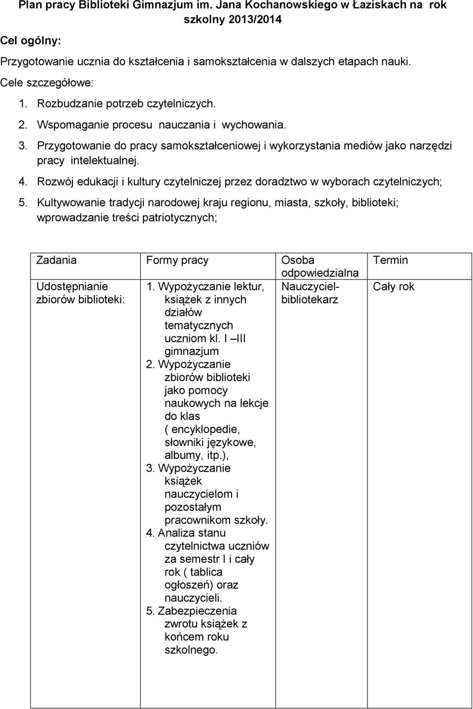 Przygotowanie do pracy samokształceniowej i wykorzystania mediów jako narzędzi pracy intelektualnej. 4. Rozwój edukacji i kultury czytelniczej przez doradztwo w wyborach czytelniczych; 5.
