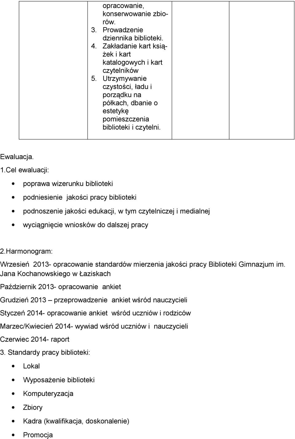 Cel ewaluacji: poprawa wizerunku biblioteki podniesienie jakości pracy biblioteki podnoszenie jakości edukacji, w tym czytelniczej i medialnej wyciągnięcie wniosków do dalszej pracy 2.
