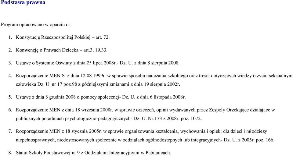 98 z późniejszymi zmianami z dnia 19 sierpnia 2002r. 5. Ustawę z dnia 8 grudnia 2008 o pomocy społecznej- Dz. U. z dnia 6 listopada 2008r. 6. Rozporządzenie MEN z dnia 18 września 2008r.