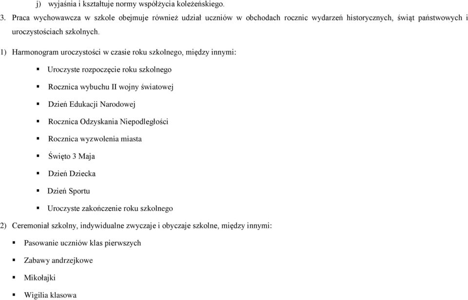 1) Harmonogram uroczystości w czasie roku szkolnego, między innymi: Uroczyste rozpoczęcie roku szkolnego Rocznica wybuchu II wojny światowej Dzień Edukacji Narodowej