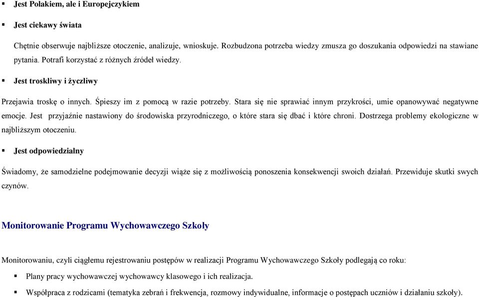 Stara się nie sprawiać innym przykrości, umie opanowywać negatywne emocje. Jest przyjaźnie nastawiony do środowiska przyrodniczego, o które stara się dbać i które chroni.