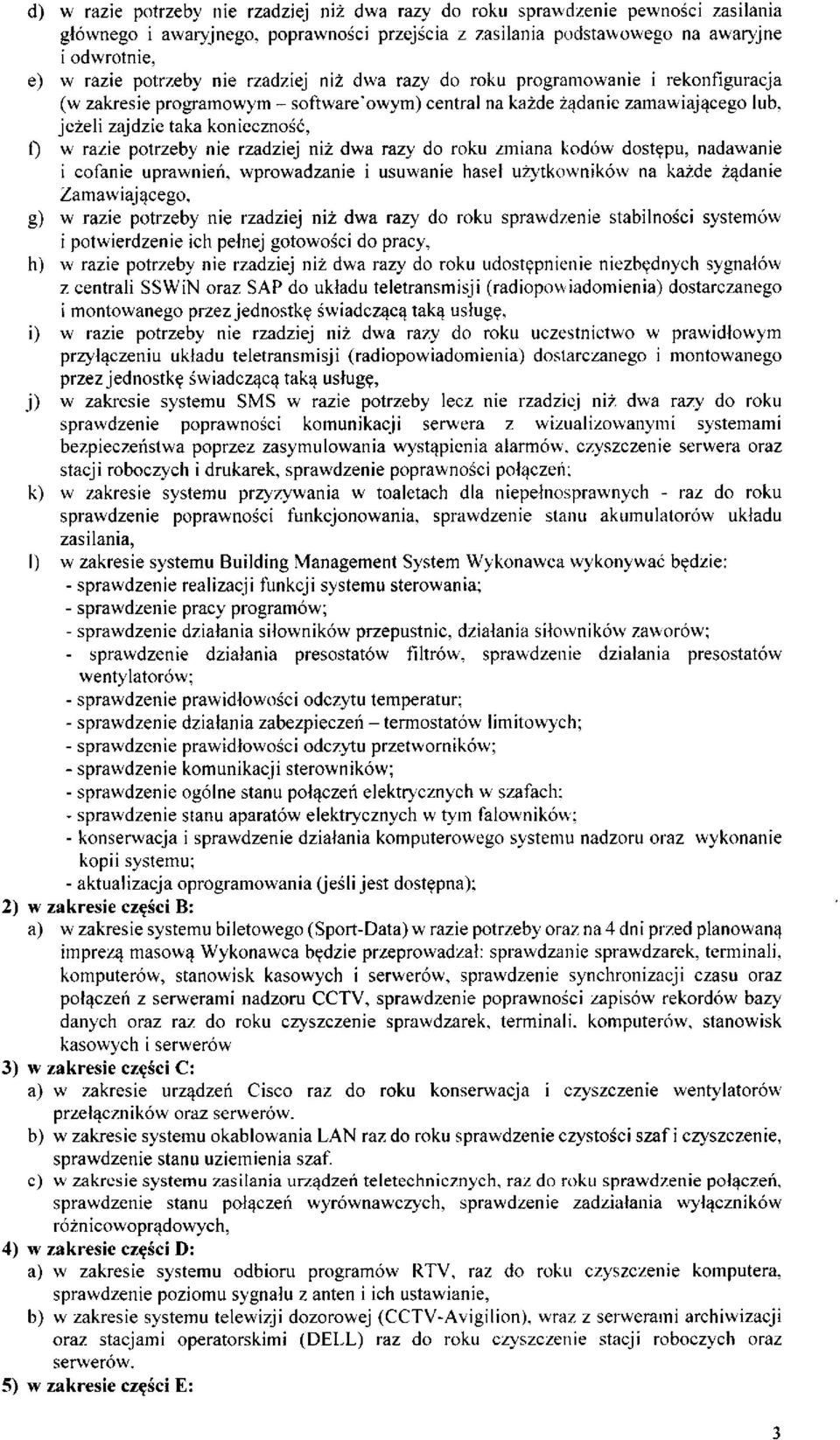 potrzeby nie rzadziej niż dwa razy do roku zmiana kodów dostępu, nadawanie i cofanie uprawnień, wprowadzanie i usuwanie haseł użytkowników na każde żądanie Zamawiającego, g) w razie potrzeby nie