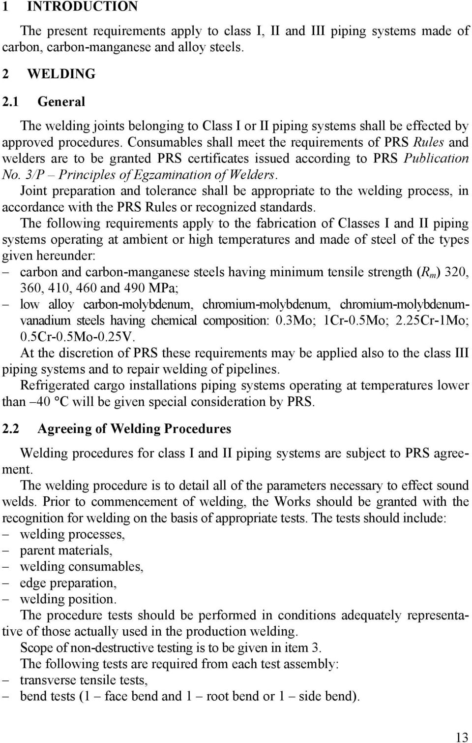 Consumables shall meet the requirements of PRS Rules and welders are to be granted PRS certificates issued according to PRS Publication No. 3/P Principles of Egzamination of Welders.