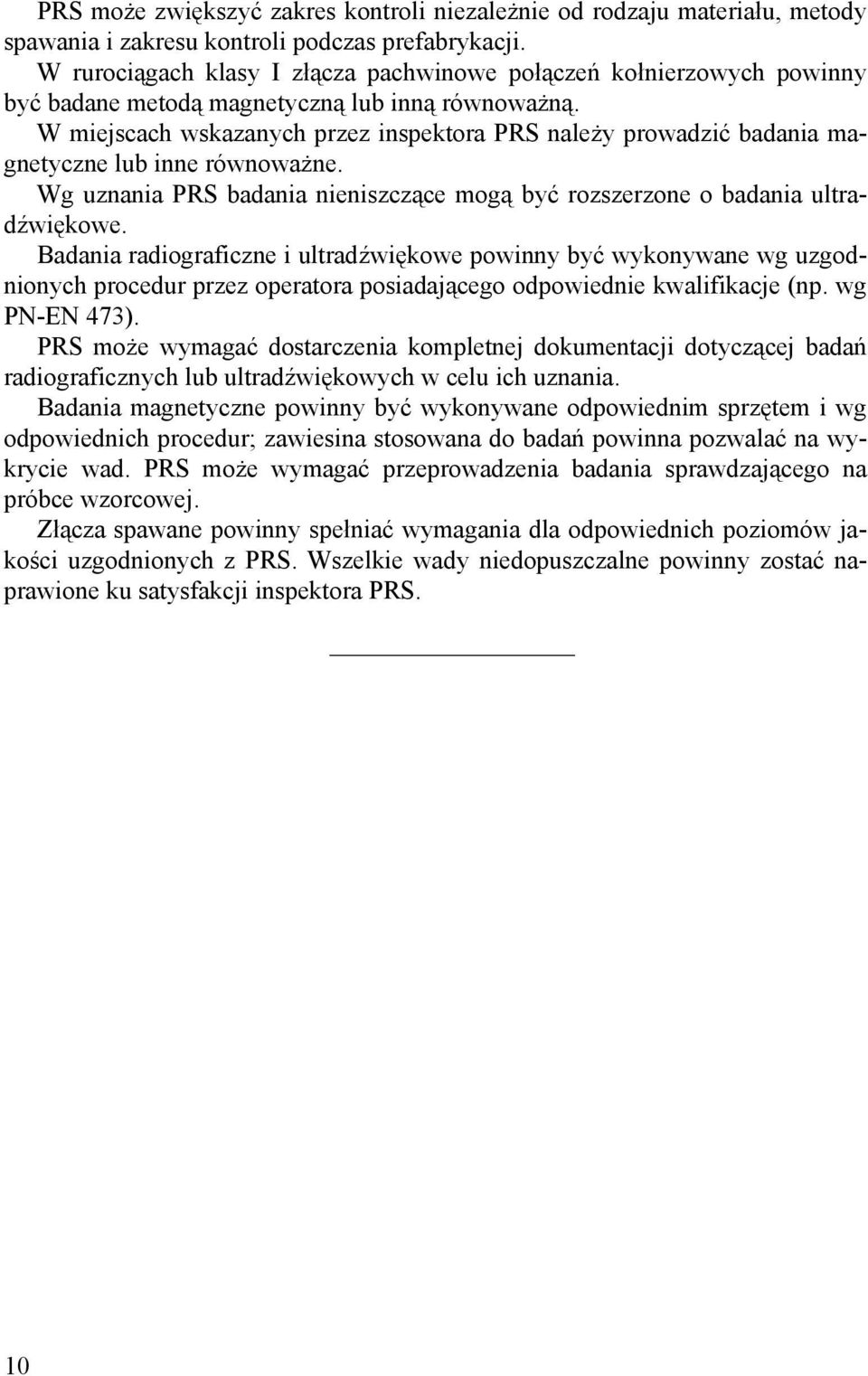 W miejscach wskazanych przez inspektora PRS należy prowadzić badania magnetyczne lub inne równoważne. Wg uznania PRS badania nieniszczące mogą być rozszerzone o badania ultradźwiękowe.