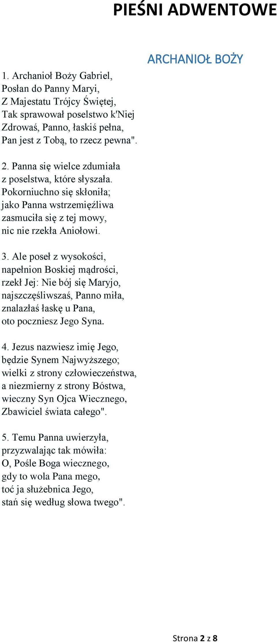 Ale poseł z wysokości, napełnion Boskiej mądrości, rzekł Jej: Nie bój się Maryjo, najszczęśliwszaś, Panno miła, znalazłaś łaskę u Pana, oto poczniesz Jego Syna. 4.