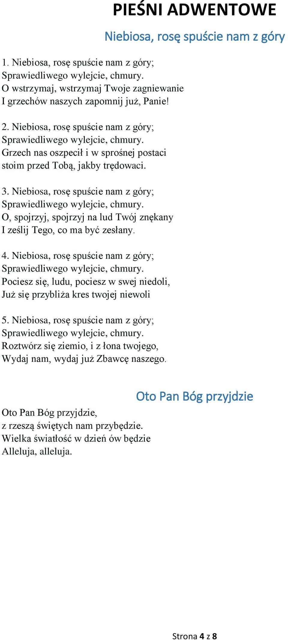 Niebiosa, rosę spuście nam z góry; O, spojrzyj, spojrzyj na lud Twój znękany I ześlij Tego, co ma być zesłany. 4.