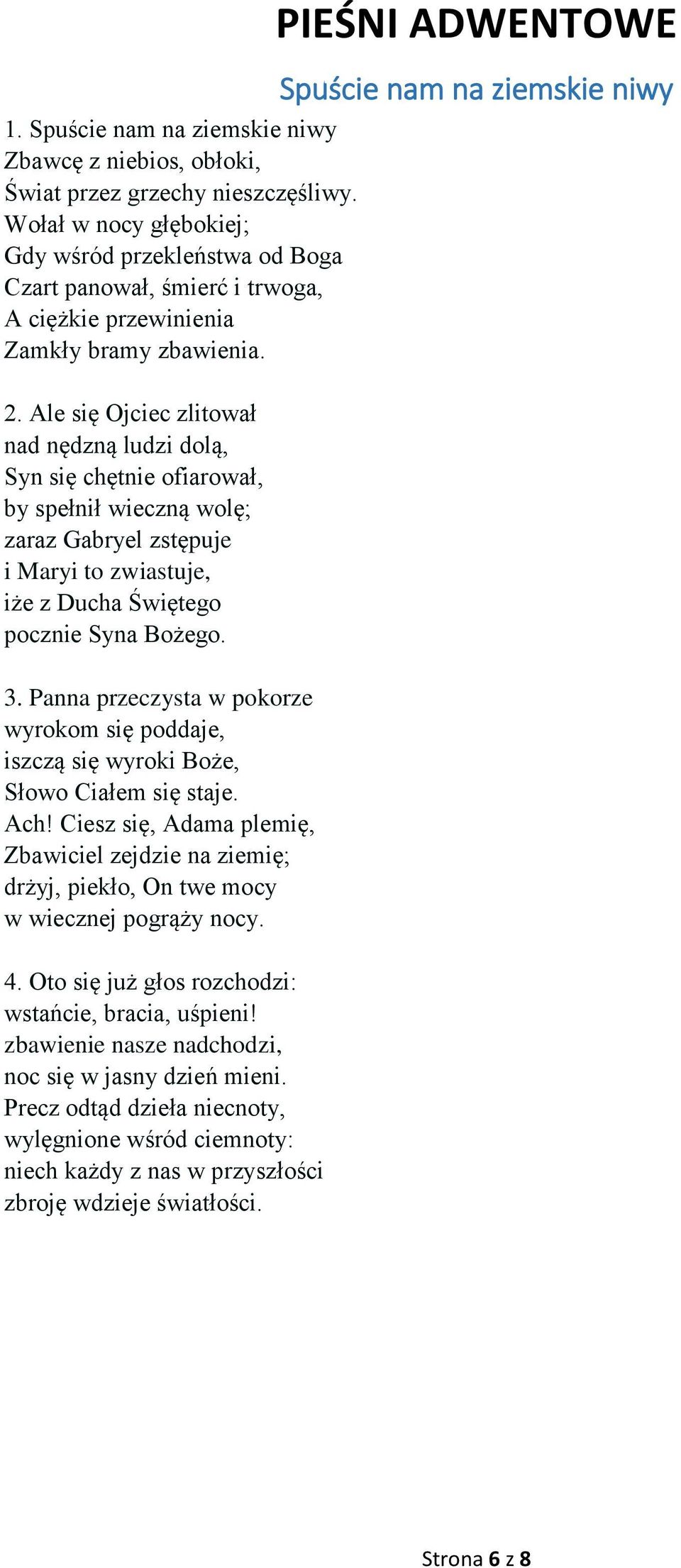 Ale się Ojciec zlitował nad nędzną ludzi dolą, Syn się chętnie ofiarował, by spełnił wieczną wolę; zaraz Gabryel zstępuje i Maryi to zwiastuje, iże z Ducha Świętego pocznie Syna Bożego.