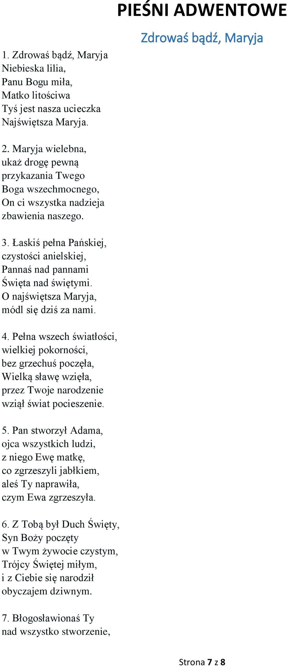 Łaskiś pełna Pańskiej, czystości anielskiej, Pannaś nad pannami Święta nad świętymi. O najświętsza Maryja, módl się dziś za nami. 4.