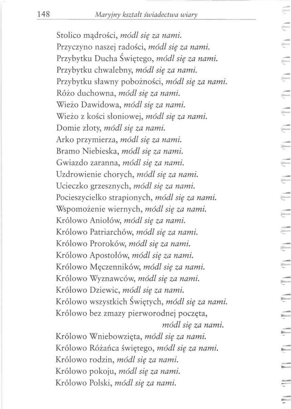 Arko przymierza, m ódl się za nami. Bramo Niebieska, módl się za nami. Gwiazdo zaranna, m ódl się za nami. Uzdrowienie chorych, módl się za nami. Ucieczko grzesznych, m ódl się za nami.