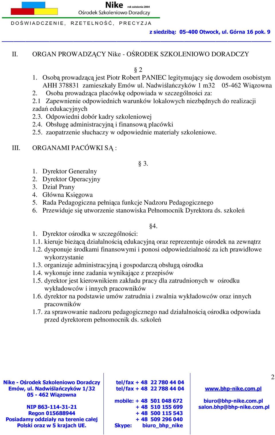 4. Obsługę administracyjną i finansową placówki 2.5. zaopatrzenie słuchaczy w odpowiednie materiały szkoleniowe. III. ORGANAMI PACÓWKI SĄ : 3. 1. Dyrektor Generalny 2. Dyrektor Operacyjny 3.