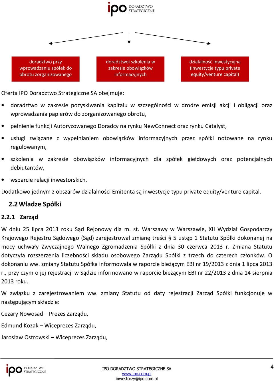 funkcji Autoryzowanego Doradcy na rynku NewConnect oraz rynku Catalyst, usługi związane z wypełnianiem obowiązków informacyjnych przez spółki notowane na rynku regulowanym, szkolenia w zakresie