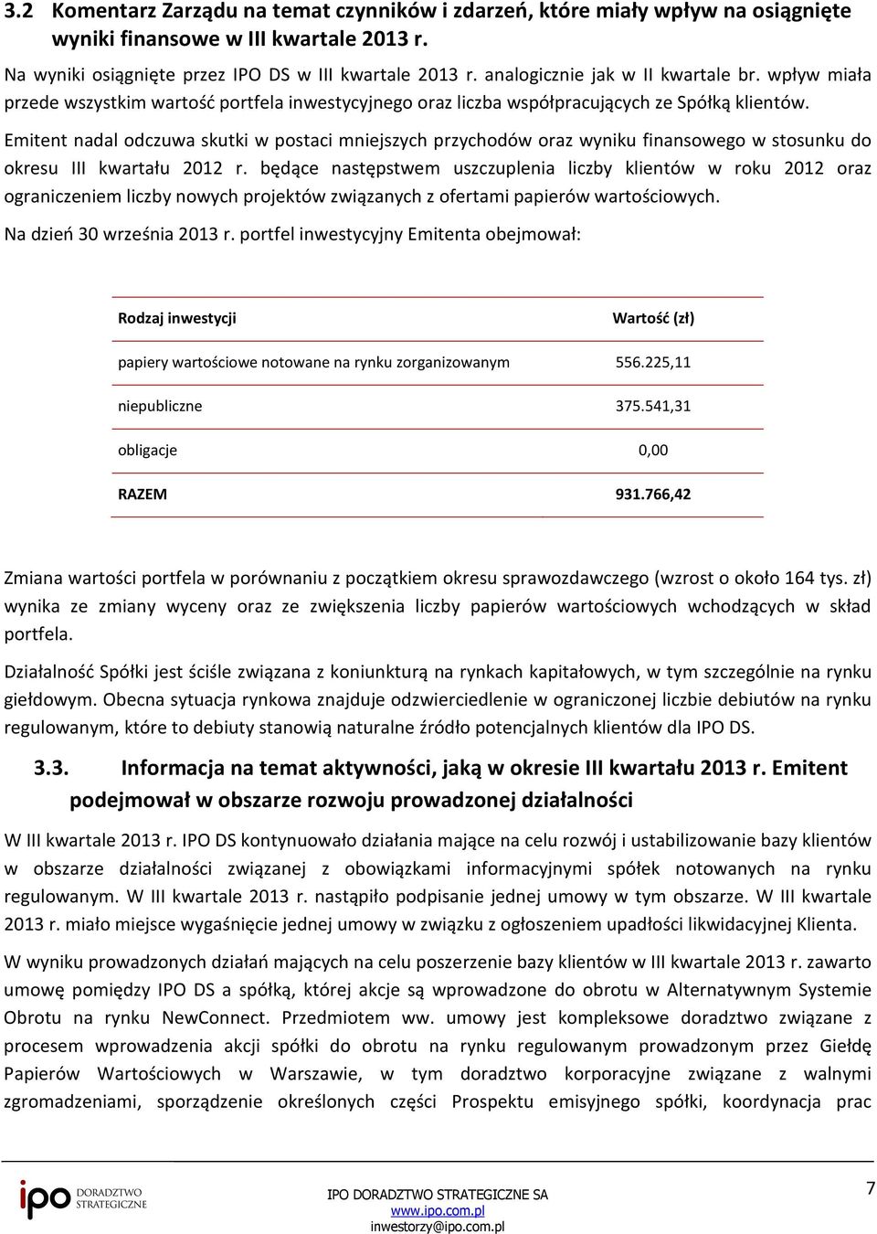 Emitent nadal odczuwa skutki w postaci mniejszych przychodów oraz wyniku finansowego w stosunku do okresu III kwartału 2012 r.