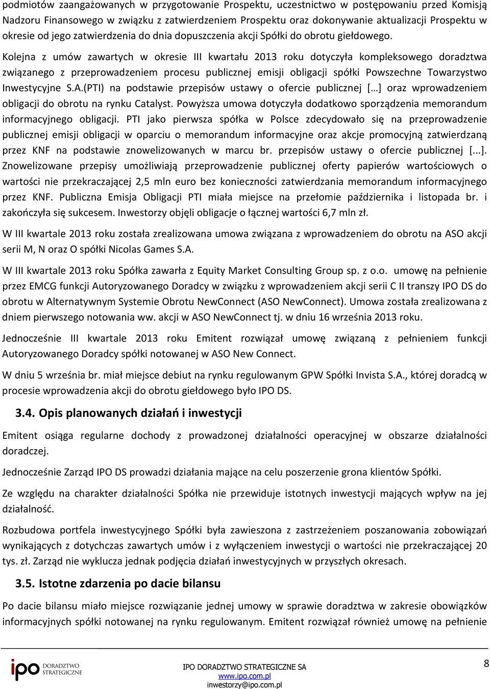 Kolejna z umów zawartych w okresie III kwartału 2013 roku dotyczyła kompleksowego doradztwa związanego z przeprowadzeniem procesu publicznej emisji obligacji spółki Powszechne Towarzystwo