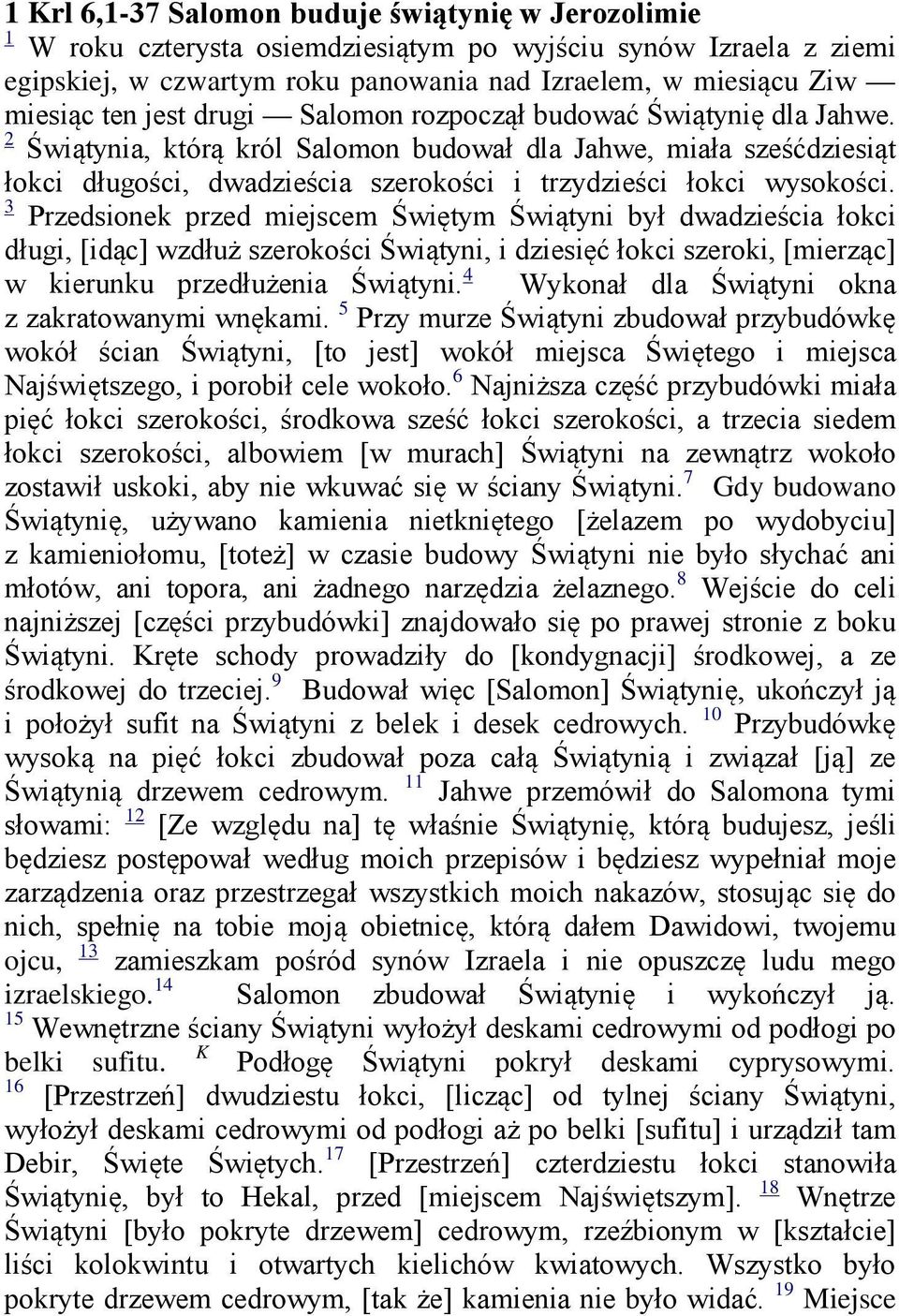 3 Przedsionek przed miejscem Świętym Świątyni był dwadzieścia łokci długi, [idąc] wzdłuż szerokości Świątyni, i dziesięć łokci szeroki, [mierząc] w kierunku przedłużenia Świątyni.