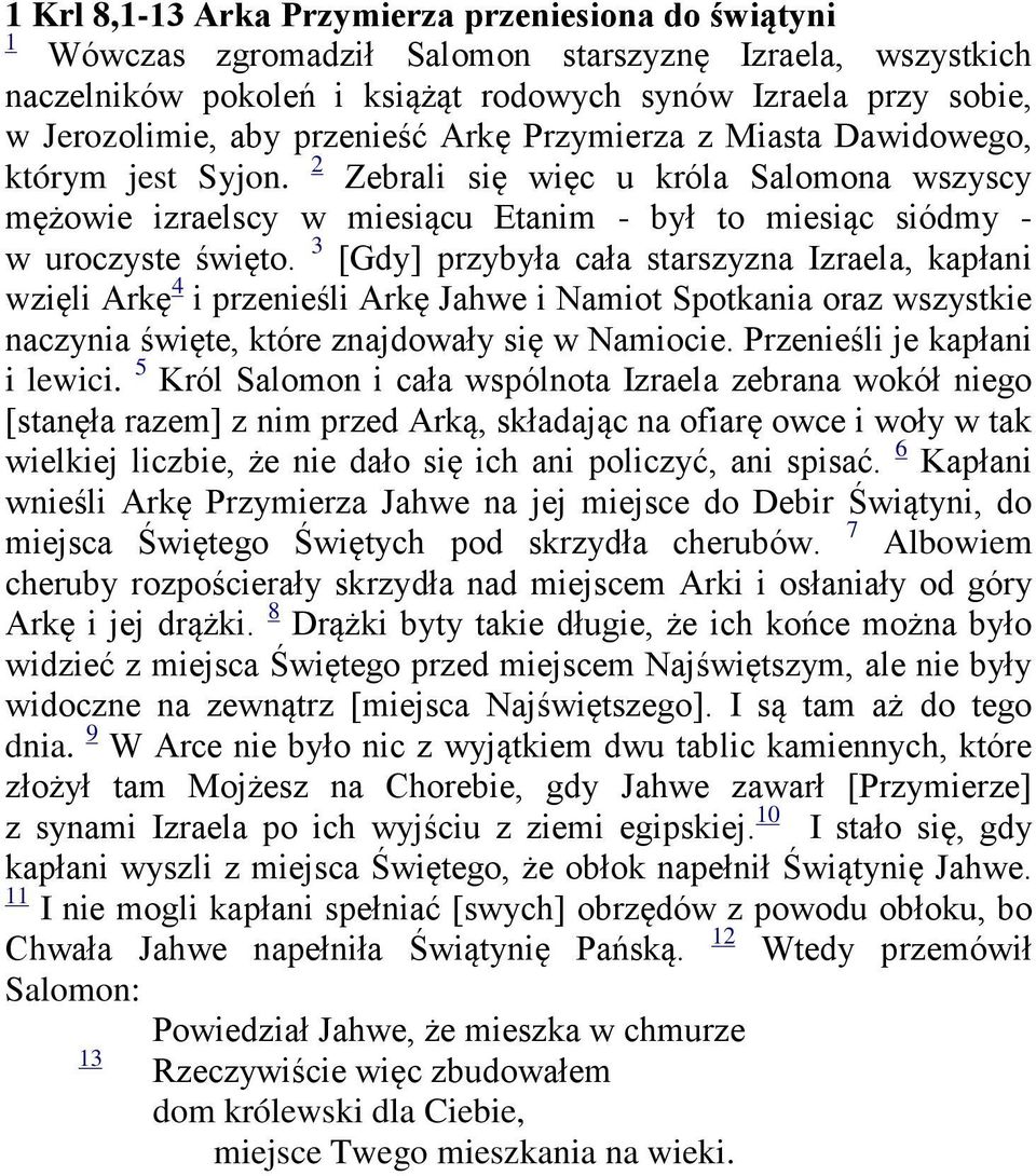 3 [Gdy] przybyła cała starszyzna Izraela, kapłani wzięli Arkę 4 i przenieśli Arkę Jahwe i Namiot Spotkania oraz wszystkie naczynia święte, które znajdowały się w Namiocie.