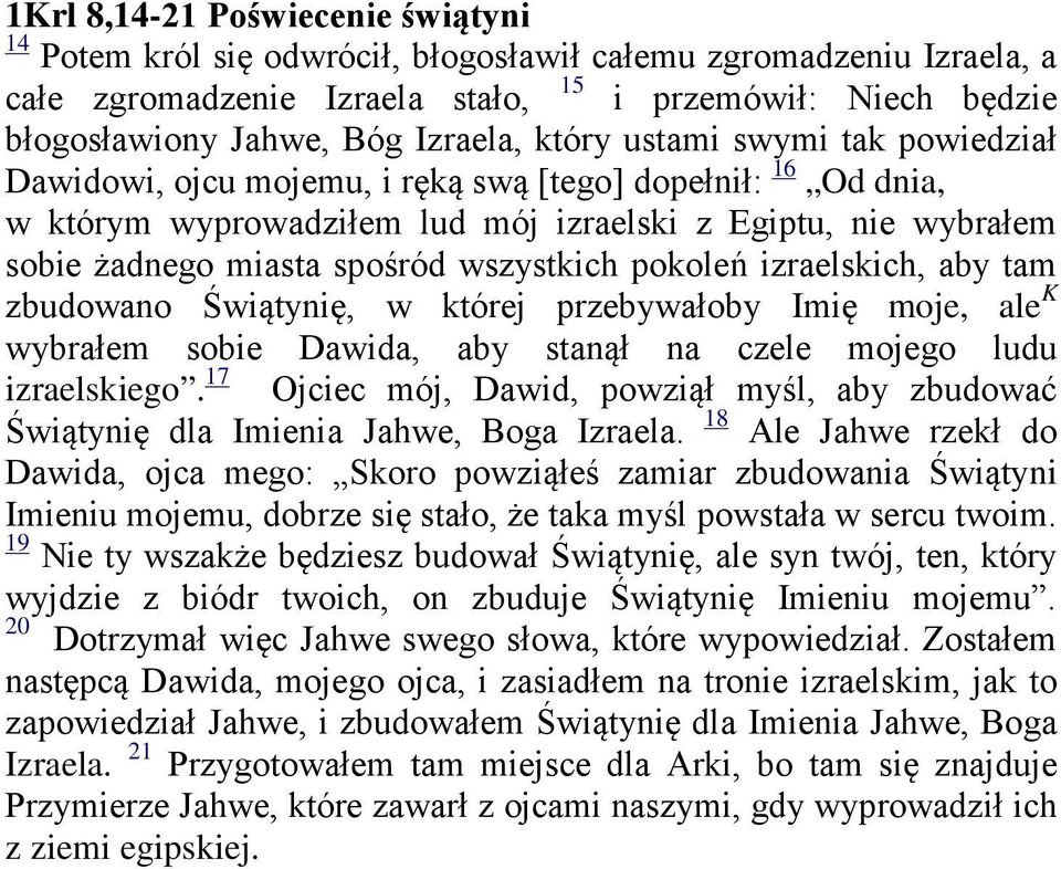 wszystkich pokoleń izraelskich, aby tam zbudowano Świątynię, w której przebywałoby Imię moje, ale K wybrałem sobie Dawida, aby stanął na czele mojego ludu izraelskiego.