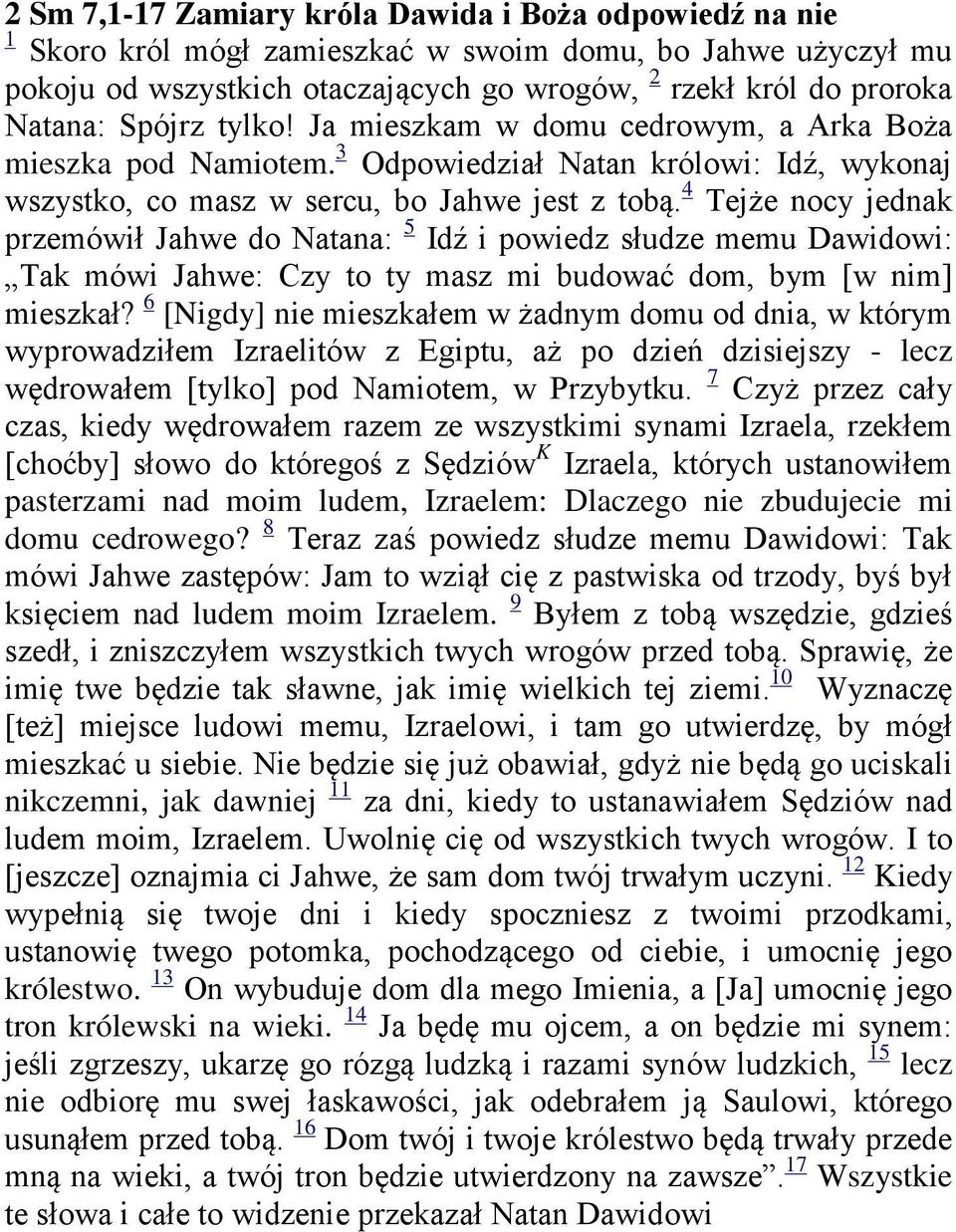 4 Tejże nocy jednak przemówił Jahwe do Natana: 5 Idź i powiedz słudze memu Dawidowi: Tak mówi Jahwe: Czy to ty masz mi budować dom, bym [w nim] mieszkał?