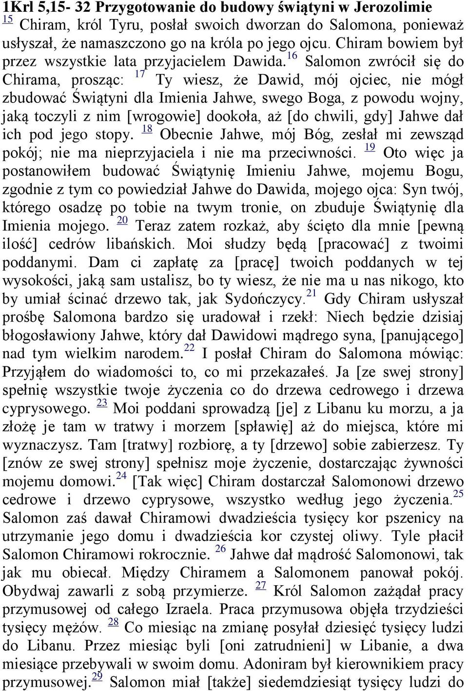 16 Salomon zwrócił się do Chirama, prosząc: 17 Ty wiesz, że Dawid, mój ojciec, nie mógł zbudować Świątyni dla Imienia Jahwe, swego Boga, z powodu wojny, jaką toczyli z nim [wrogowie] dookoła, aż [do
