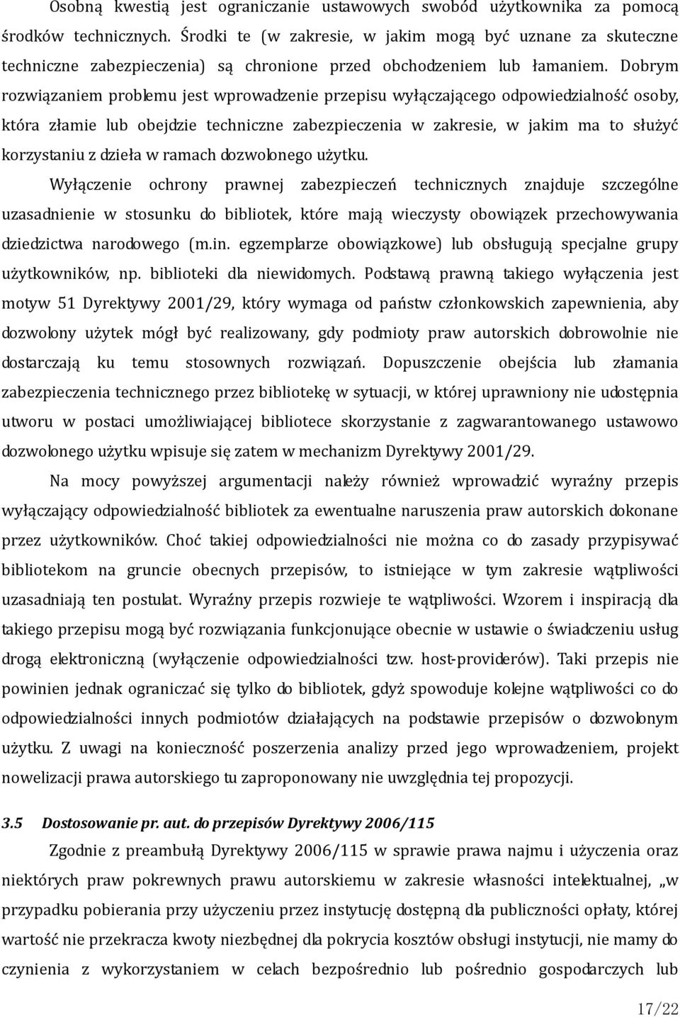 Dobrym rozwiązaniem problemu jest wprowadzenie przepisu wyłączającego odpowiedzialność osoby, która złamie lub obejdzie techniczne zabezpieczenia w zakresie, w jakim ma to służyć korzystaniu z dzieła