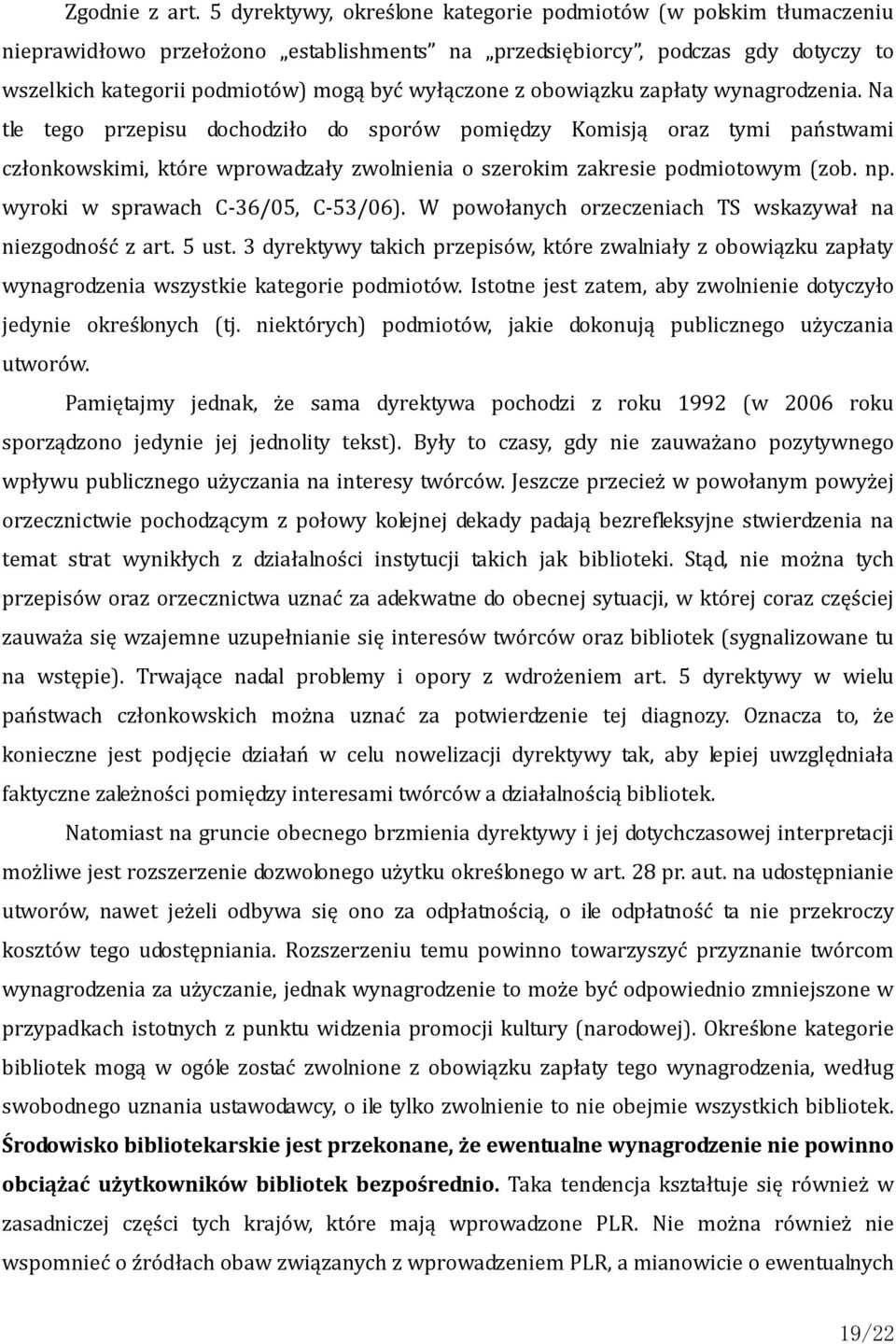 obowiązku zapłaty wynagrodzenia. Na tle tego przepisu dochodziło do sporów pomiędzy Komisją oraz tymi państwami członkowskimi, które wprowadzały zwolnienia o szerokim zakresie podmiotowym (zob. np.
