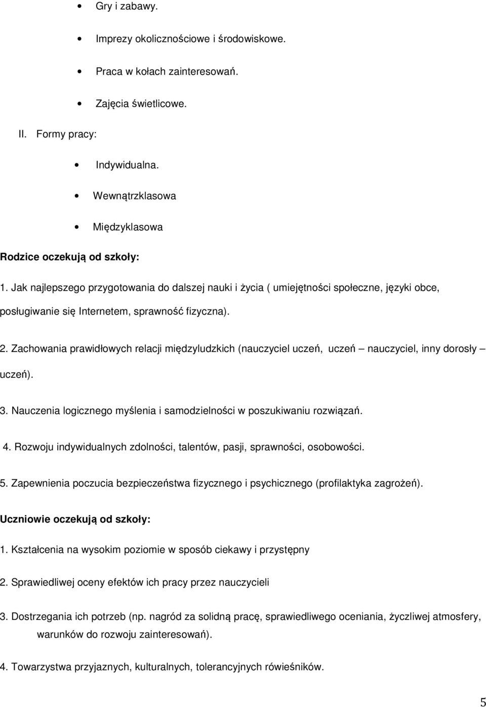 Zachwania prawidłwych relacji międzyludzkich (nauczyciel uczeń, uczeń nauczyciel, inny drsły uczeń). 3. Nauczenia lgiczneg myślenia i samdzielnści w pszukiwaniu rzwiązań. 4.