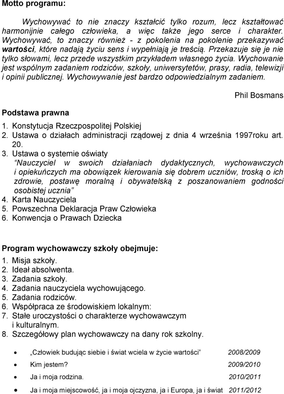 Przekazuje się je nie tylko słowami, lecz przede wszystkim przykładem własnego życia. Wychowanie jest wspólnym zadaniem rodziców, szkoły, uniwersytetów, prasy, radia, telewizji i opinii publicznej.