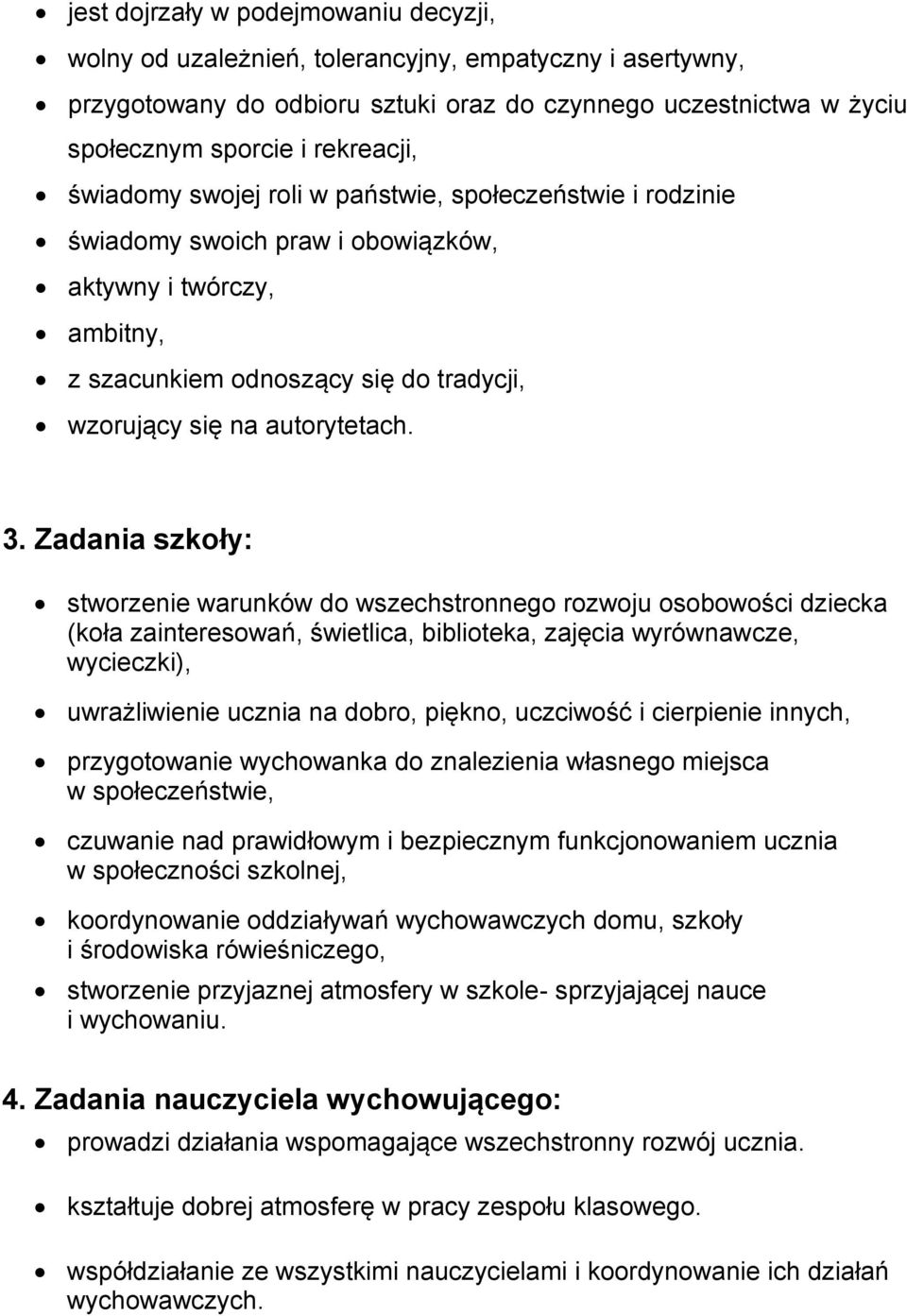Zadania szkoły: stworzenie warunków do wszechstronnego rozwoju osobowości dziecka (koła zainteresowań, świetlica, biblioteka, zajęcia wyrównawcze, wycieczki), uwrażliwienie ucznia na dobro, piękno,