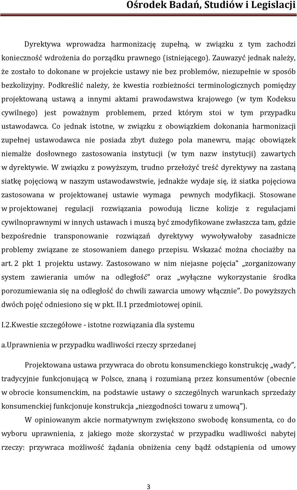 Podkreślić należy, że kwestia rozbieżności terminologicznych pomiędzy projektowaną ustawą a innymi aktami prawodawstwa krajowego (w tym Kodeksu cywilnego) jest poważnym problemem, przed którym stoi w