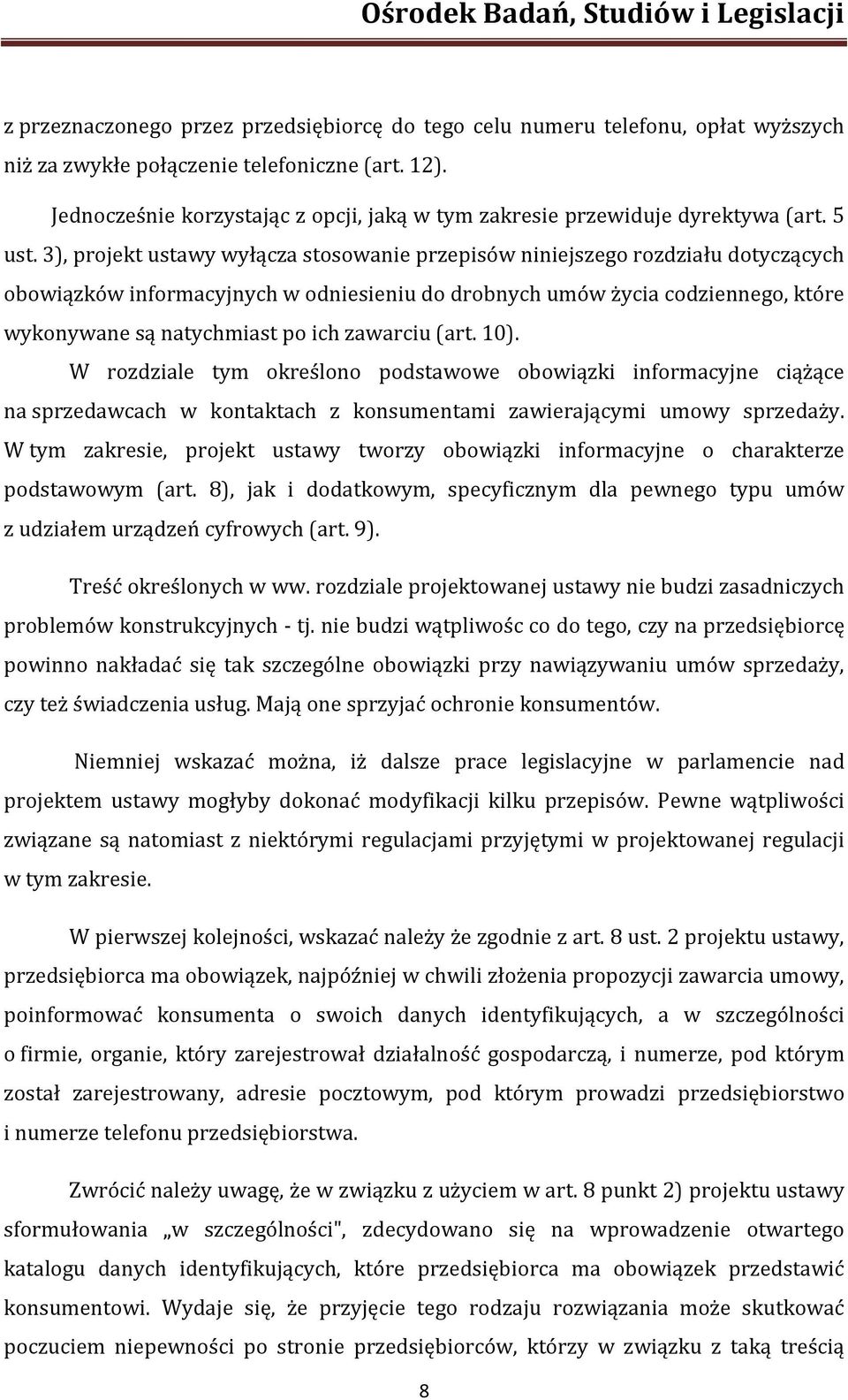 3), projekt ustawy wyłącza stosowanie przepisów niniejszego rozdziału dotyczących obowiązków informacyjnych w odniesieniu do drobnych umów życia codziennego, które wykonywane są natychmiast po ich