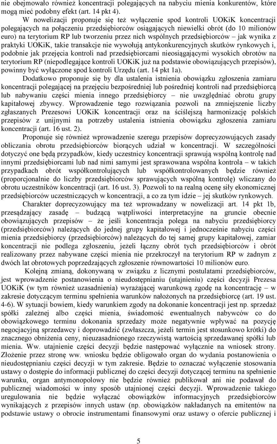 tworzeniu przez nich wspólnych przedsiębiorców jak wynika z praktyki UOKiK, takie transakcje nie wywołują antykonkurencyjnych skutków rynkowych i, podobnie jak przejęcia kontroli nad przedsiębiorcami