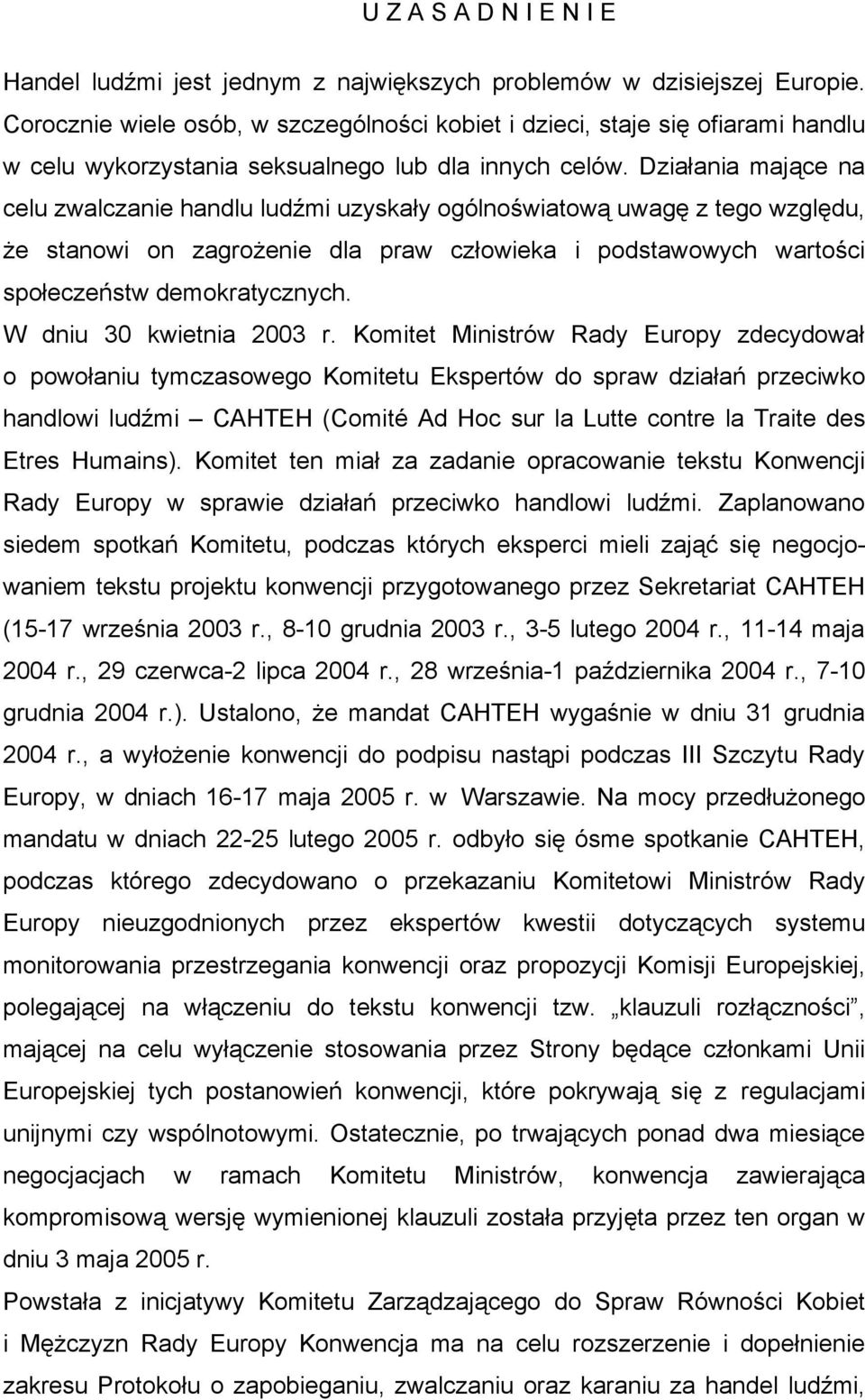 Działania mające na celu zwalczanie handlu ludźmi uzyskały ogólnoświatową uwagę z tego względu, że stanowi on zagrożenie dla praw człowieka i podstawowych wartości społeczeństw demokratycznych.