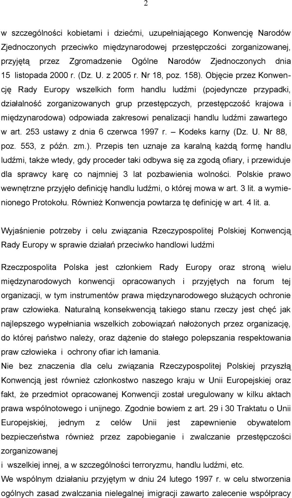 Objęcie przez Konwencję Rady Europy wszelkich form handlu ludźmi (pojedyncze przypadki, działalność zorganizowanych grup przestępczych, przestępczość krajowa i międzynarodowa) odpowiada zakresowi