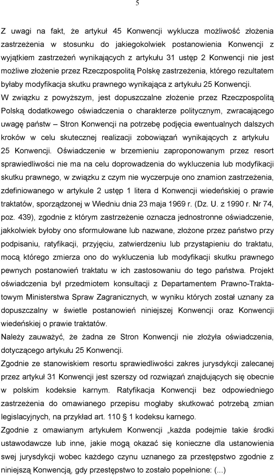 W związku z powyższym, jest dopuszczalne złożenie przez Rzeczpospolitą Polską dodatkowego oświadczenia o charakterze politycznym, zwracającego uwagę państw Stron Konwencji na potrzebę podjęcia