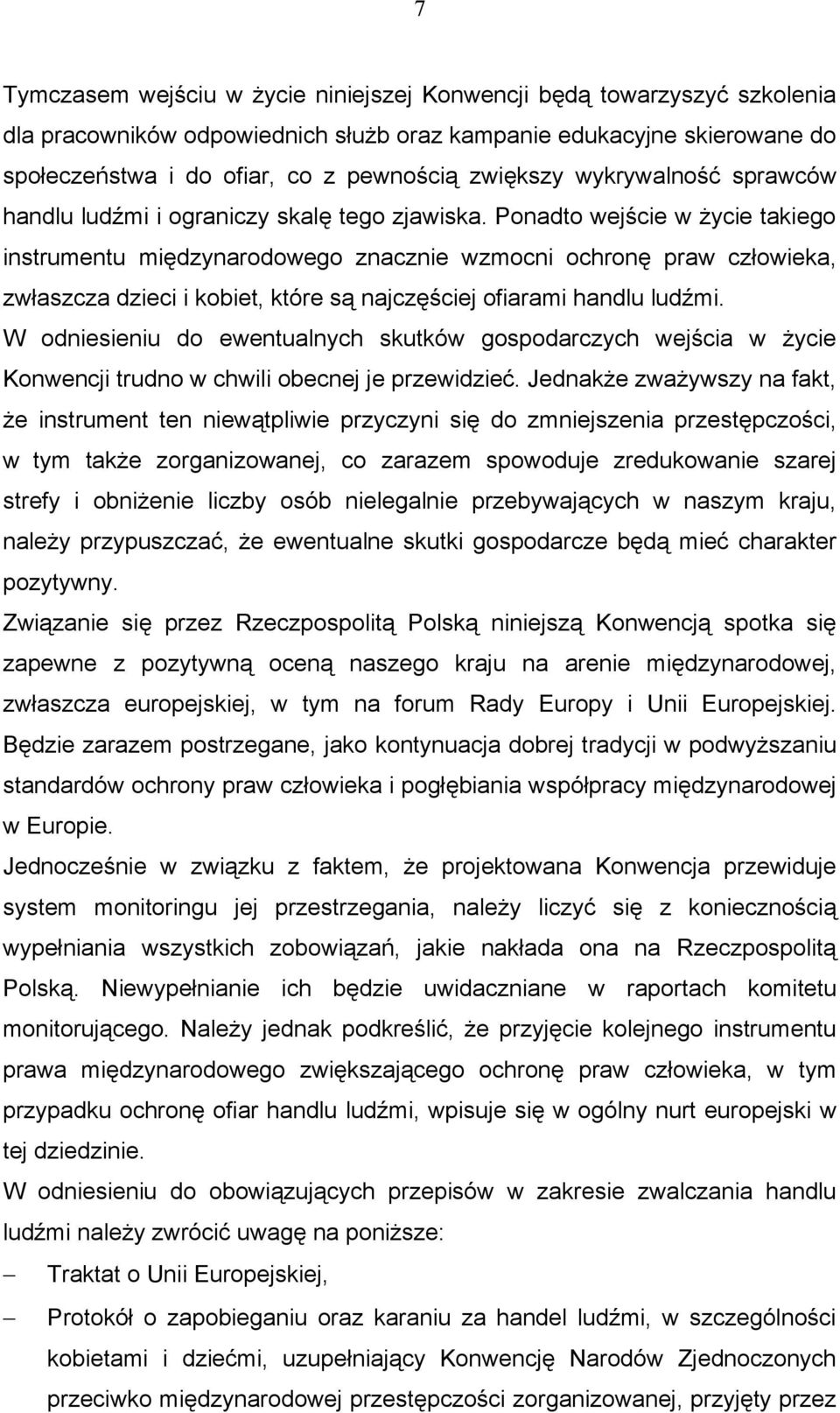 Ponadto wejście w życie takiego instrumentu międzynarodowego znacznie wzmocni ochronę praw człowieka, zwłaszcza dzieci i kobiet, które są najczęściej ofiarami handlu ludźmi.